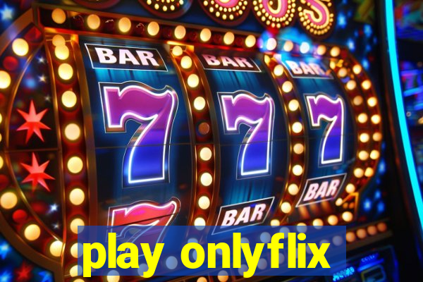 play onlyflix